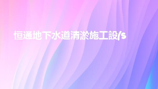 恒通地下水道清淤施工設(shè)備：揭秘城市底下的黑科技！